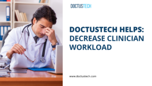 DoctusTech Helps: Decrease Clinician Workload