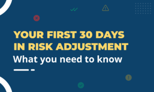 Your First 30 Days in Risk Adjustment: What You Need to Know